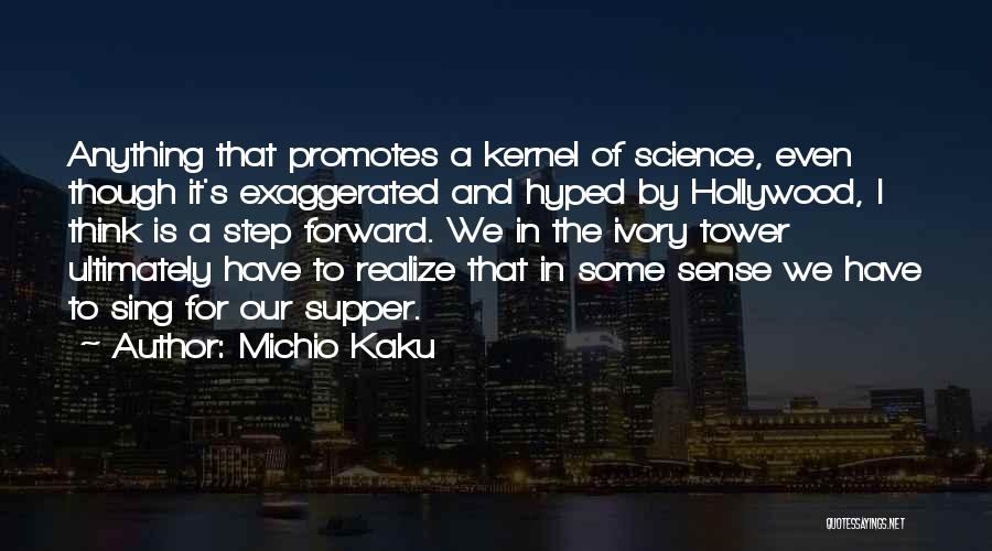 Michio Kaku Quotes: Anything That Promotes A Kernel Of Science, Even Though It's Exaggerated And Hyped By Hollywood, I Think Is A Step