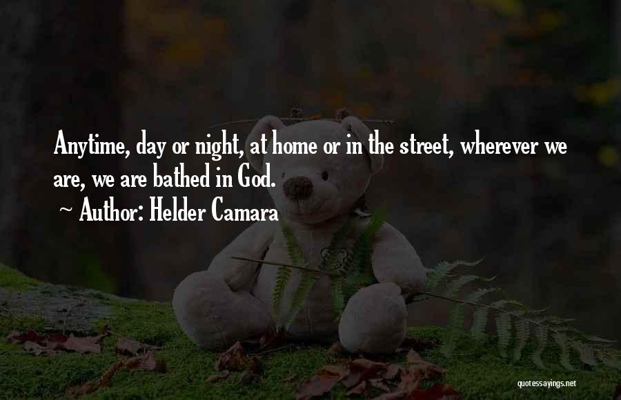 Helder Camara Quotes: Anytime, Day Or Night, At Home Or In The Street, Wherever We Are, We Are Bathed In God.