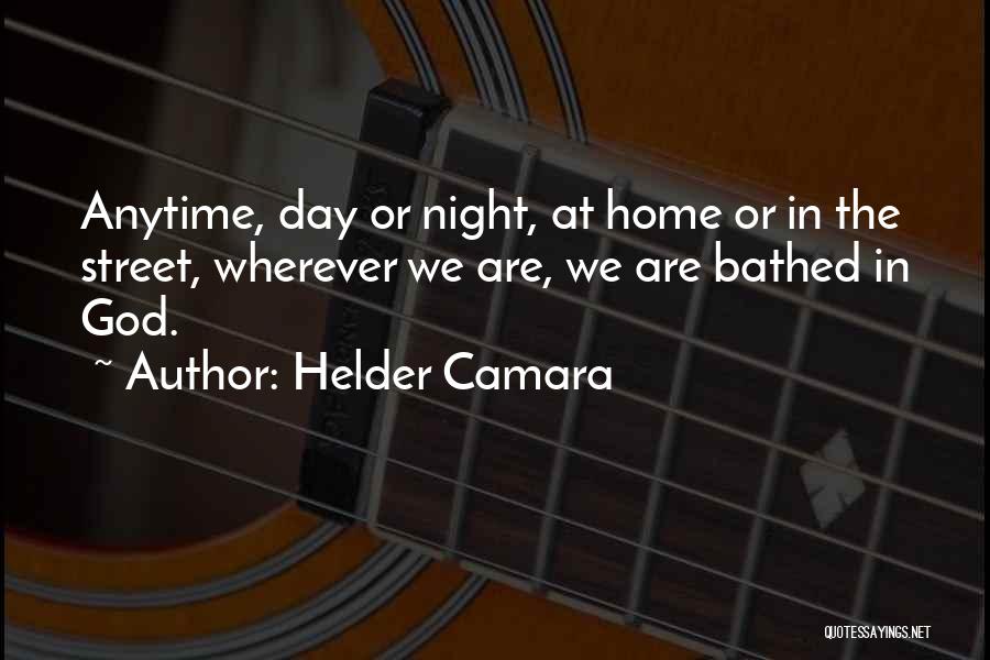 Helder Camara Quotes: Anytime, Day Or Night, At Home Or In The Street, Wherever We Are, We Are Bathed In God.
