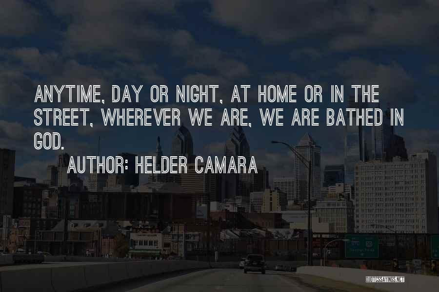 Helder Camara Quotes: Anytime, Day Or Night, At Home Or In The Street, Wherever We Are, We Are Bathed In God.