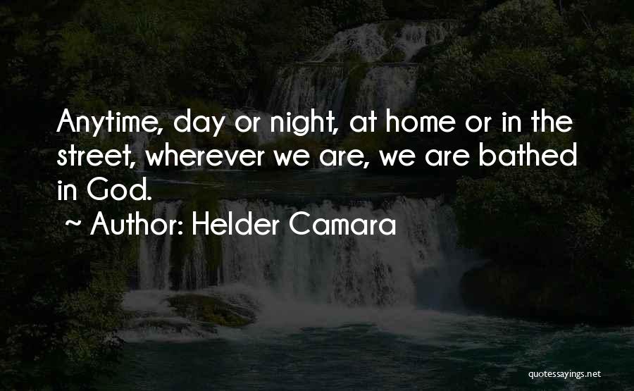 Helder Camara Quotes: Anytime, Day Or Night, At Home Or In The Street, Wherever We Are, We Are Bathed In God.