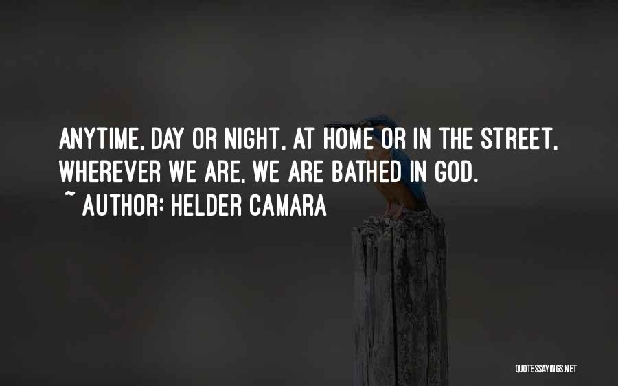 Helder Camara Quotes: Anytime, Day Or Night, At Home Or In The Street, Wherever We Are, We Are Bathed In God.