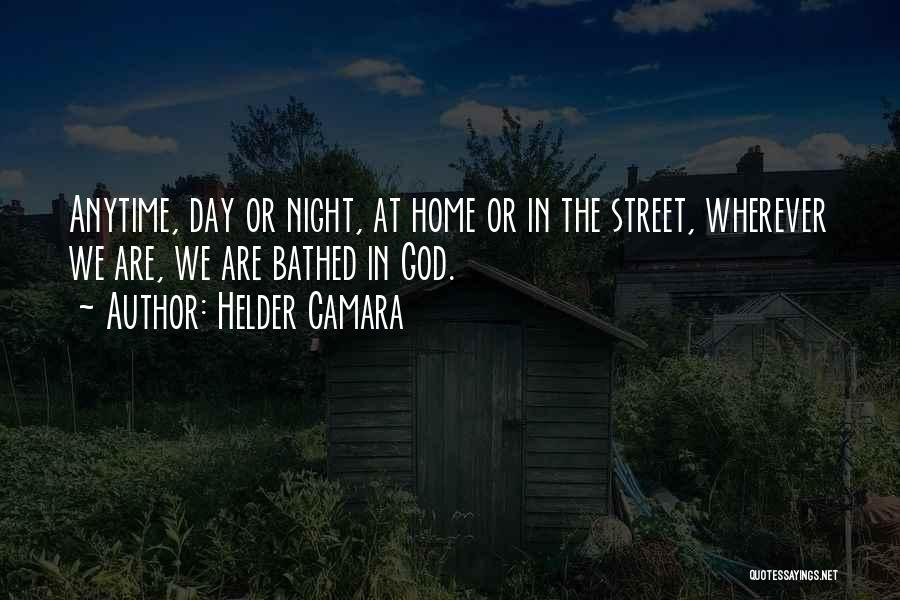 Helder Camara Quotes: Anytime, Day Or Night, At Home Or In The Street, Wherever We Are, We Are Bathed In God.