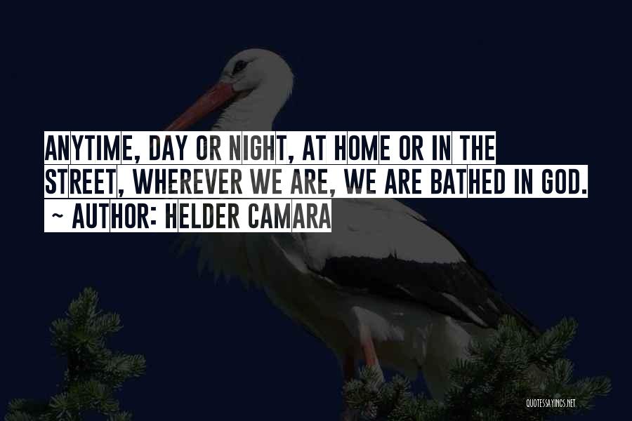 Helder Camara Quotes: Anytime, Day Or Night, At Home Or In The Street, Wherever We Are, We Are Bathed In God.