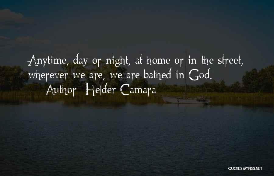 Helder Camara Quotes: Anytime, Day Or Night, At Home Or In The Street, Wherever We Are, We Are Bathed In God.