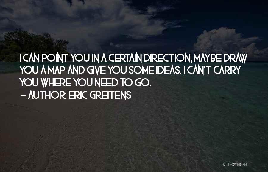 Eric Greitens Quotes: I Can Point You In A Certain Direction, Maybe Draw You A Map And Give You Some Ideas. I Can't