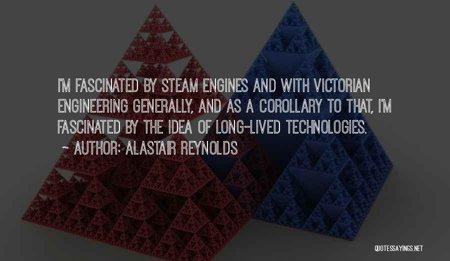 Alastair Reynolds Quotes: I'm Fascinated By Steam Engines And With Victorian Engineering Generally, And As A Corollary To That, I'm Fascinated By The