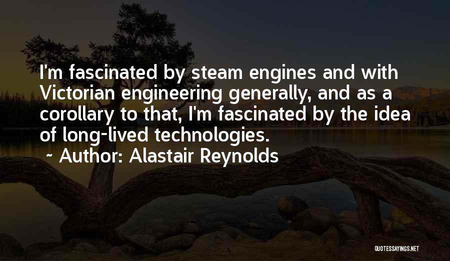 Alastair Reynolds Quotes: I'm Fascinated By Steam Engines And With Victorian Engineering Generally, And As A Corollary To That, I'm Fascinated By The