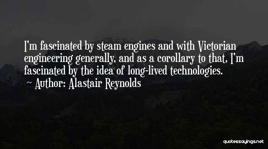 Alastair Reynolds Quotes: I'm Fascinated By Steam Engines And With Victorian Engineering Generally, And As A Corollary To That, I'm Fascinated By The