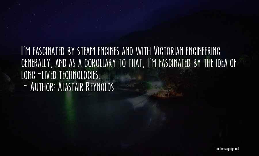 Alastair Reynolds Quotes: I'm Fascinated By Steam Engines And With Victorian Engineering Generally, And As A Corollary To That, I'm Fascinated By The