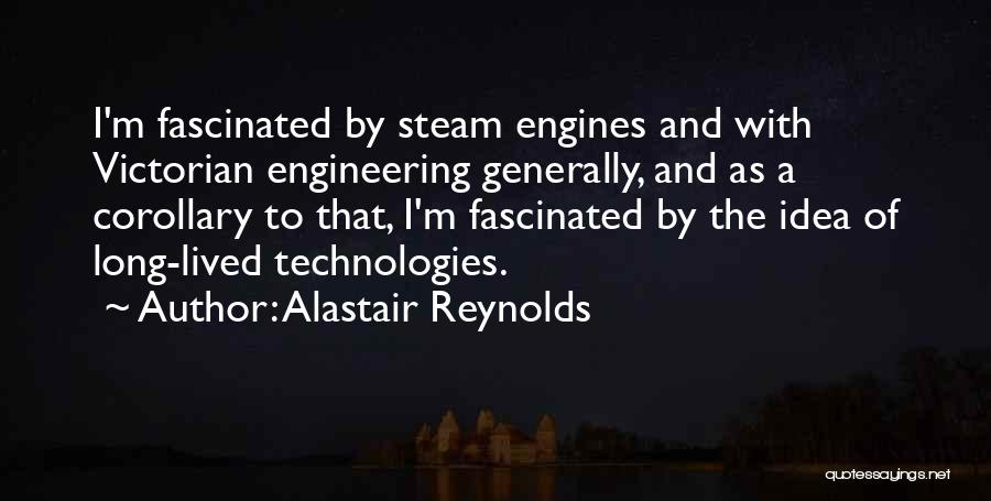 Alastair Reynolds Quotes: I'm Fascinated By Steam Engines And With Victorian Engineering Generally, And As A Corollary To That, I'm Fascinated By The