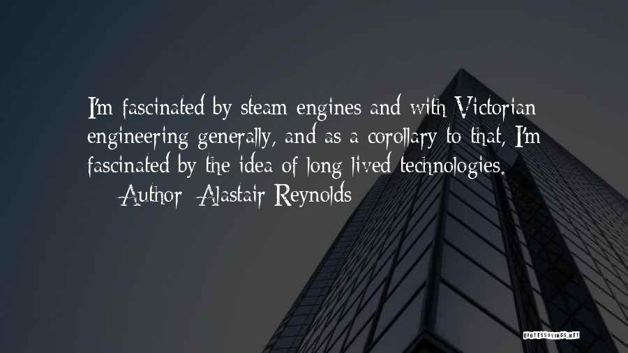 Alastair Reynolds Quotes: I'm Fascinated By Steam Engines And With Victorian Engineering Generally, And As A Corollary To That, I'm Fascinated By The
