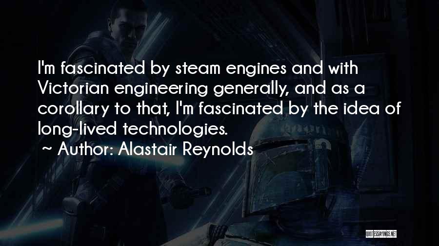 Alastair Reynolds Quotes: I'm Fascinated By Steam Engines And With Victorian Engineering Generally, And As A Corollary To That, I'm Fascinated By The