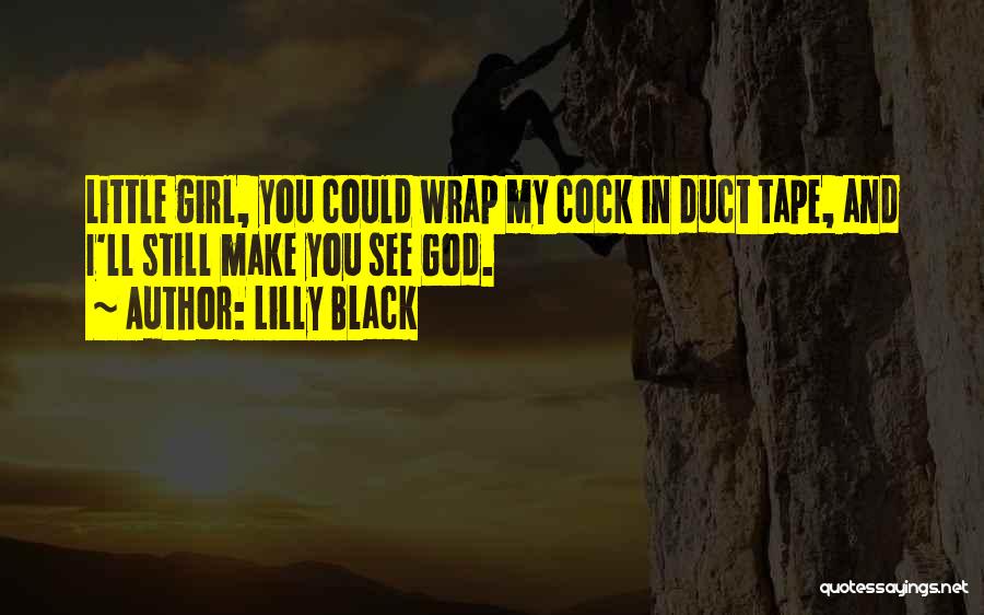 Lilly Black Quotes: Little Girl, You Could Wrap My Cock In Duct Tape, And I'll Still Make You See God.