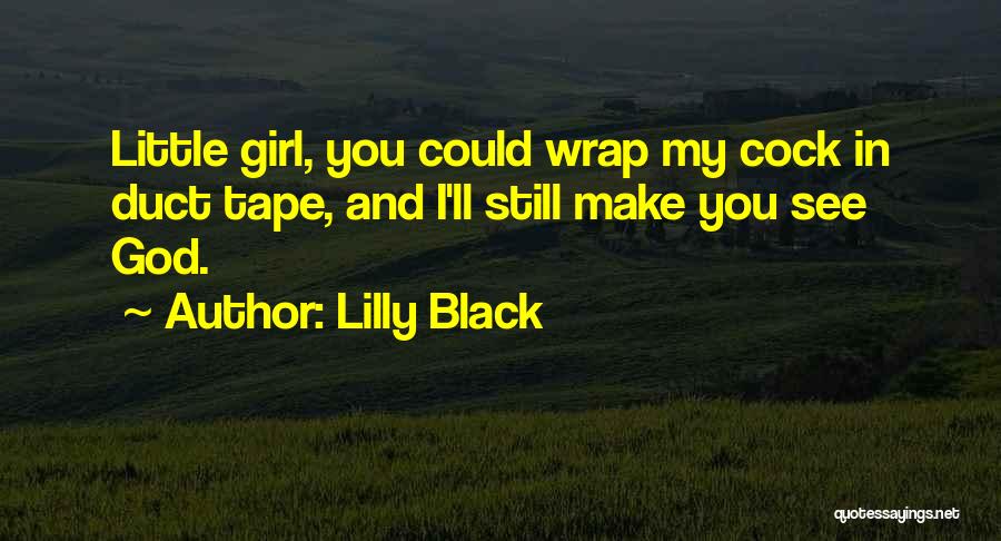 Lilly Black Quotes: Little Girl, You Could Wrap My Cock In Duct Tape, And I'll Still Make You See God.