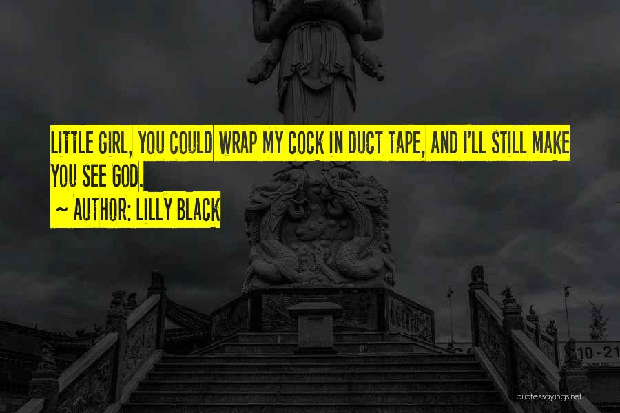 Lilly Black Quotes: Little Girl, You Could Wrap My Cock In Duct Tape, And I'll Still Make You See God.