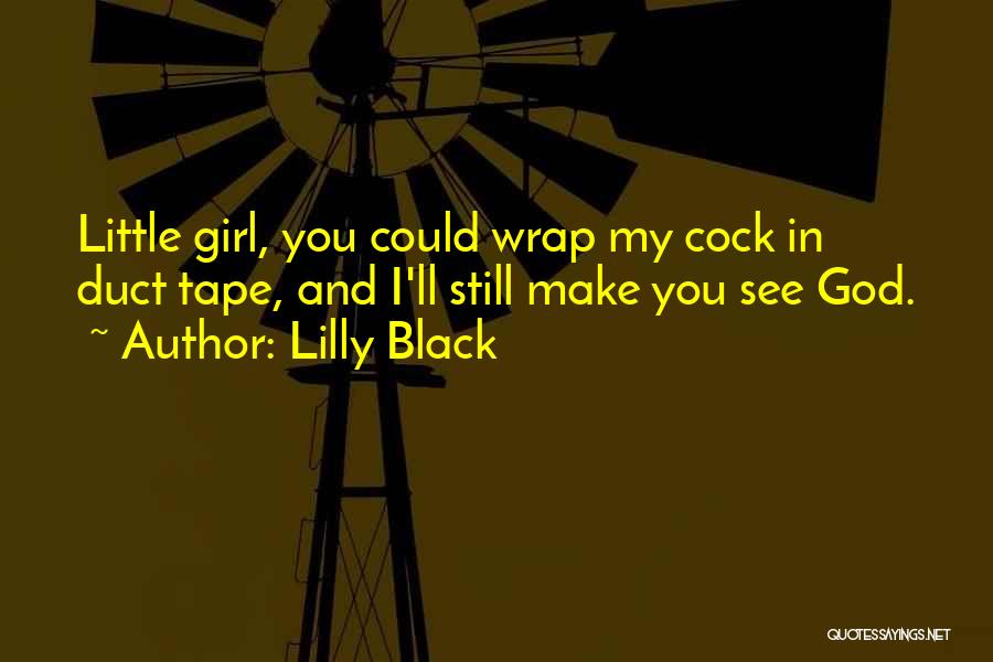 Lilly Black Quotes: Little Girl, You Could Wrap My Cock In Duct Tape, And I'll Still Make You See God.