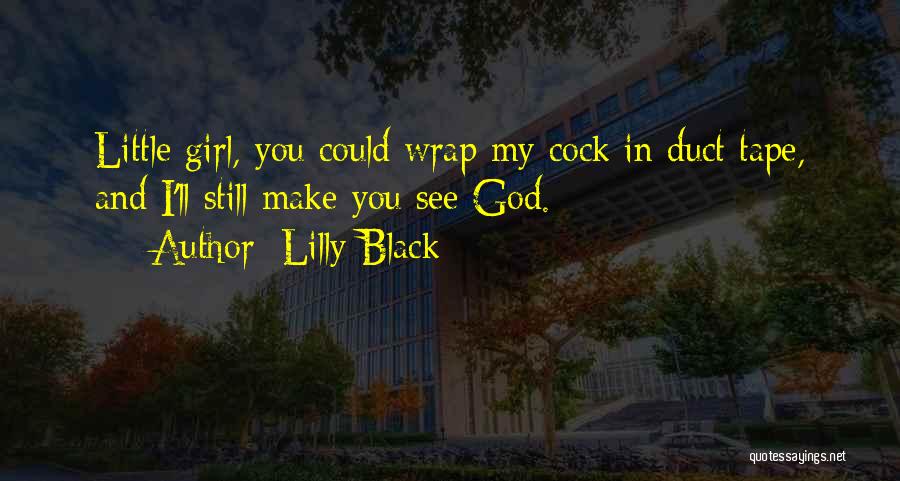 Lilly Black Quotes: Little Girl, You Could Wrap My Cock In Duct Tape, And I'll Still Make You See God.