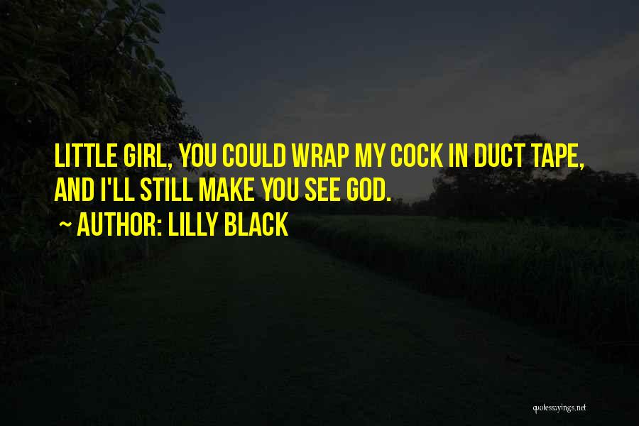 Lilly Black Quotes: Little Girl, You Could Wrap My Cock In Duct Tape, And I'll Still Make You See God.