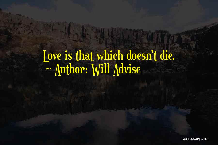 Will Advise Quotes: Love Is That Which Doesn't Die.