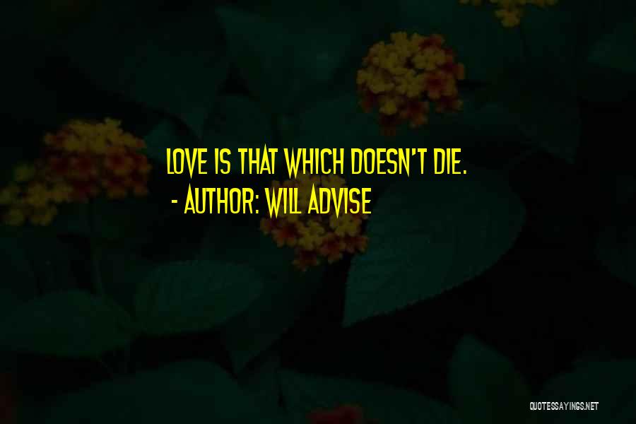 Will Advise Quotes: Love Is That Which Doesn't Die.