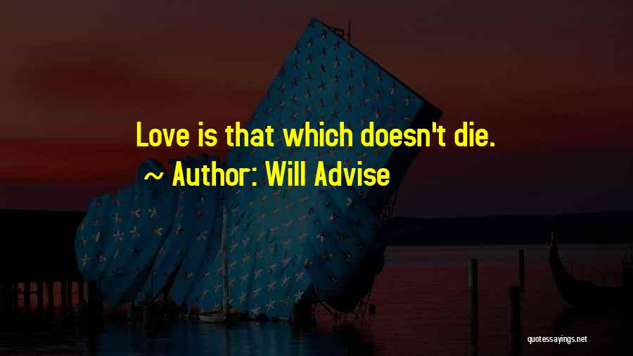 Will Advise Quotes: Love Is That Which Doesn't Die.