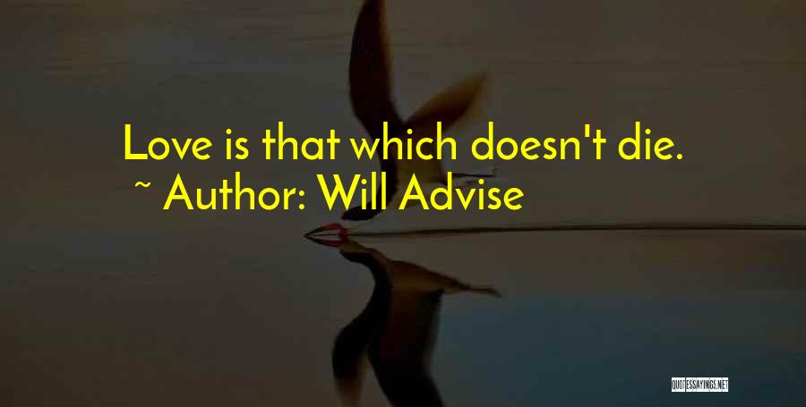 Will Advise Quotes: Love Is That Which Doesn't Die.