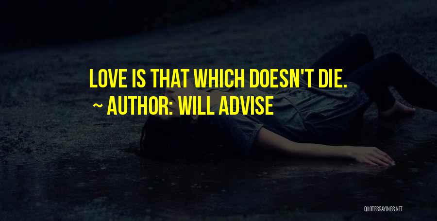 Will Advise Quotes: Love Is That Which Doesn't Die.