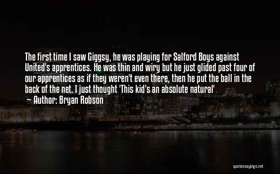 Bryan Robson Quotes: The First Time I Saw Giggsy, He Was Playing For Salford Boys Against United's Apprentices. He Was Thin And Wiry