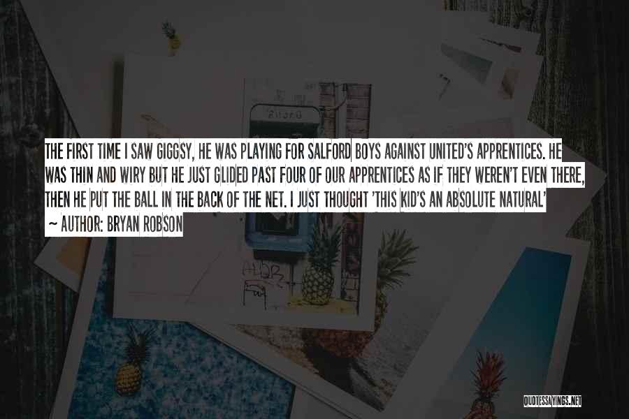 Bryan Robson Quotes: The First Time I Saw Giggsy, He Was Playing For Salford Boys Against United's Apprentices. He Was Thin And Wiry