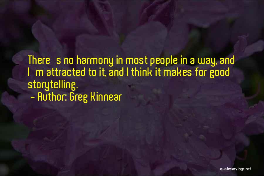 Greg Kinnear Quotes: There's No Harmony In Most People In A Way, And I'm Attracted To It, And I Think It Makes For