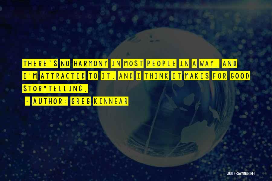 Greg Kinnear Quotes: There's No Harmony In Most People In A Way, And I'm Attracted To It, And I Think It Makes For