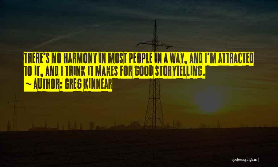 Greg Kinnear Quotes: There's No Harmony In Most People In A Way, And I'm Attracted To It, And I Think It Makes For