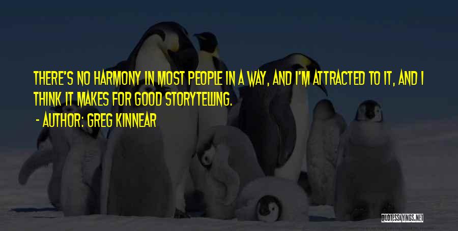 Greg Kinnear Quotes: There's No Harmony In Most People In A Way, And I'm Attracted To It, And I Think It Makes For