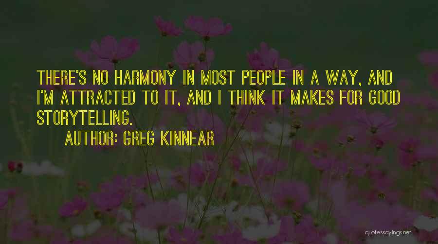 Greg Kinnear Quotes: There's No Harmony In Most People In A Way, And I'm Attracted To It, And I Think It Makes For