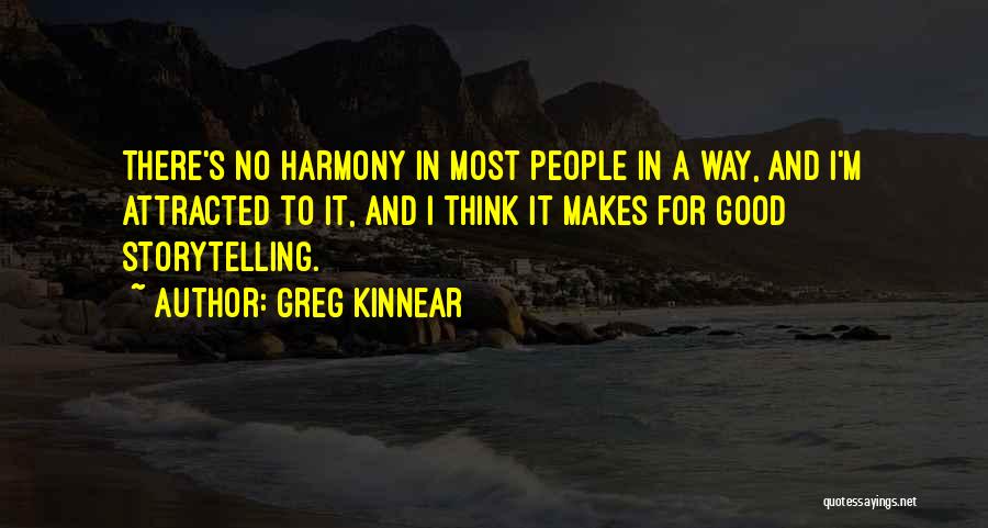 Greg Kinnear Quotes: There's No Harmony In Most People In A Way, And I'm Attracted To It, And I Think It Makes For