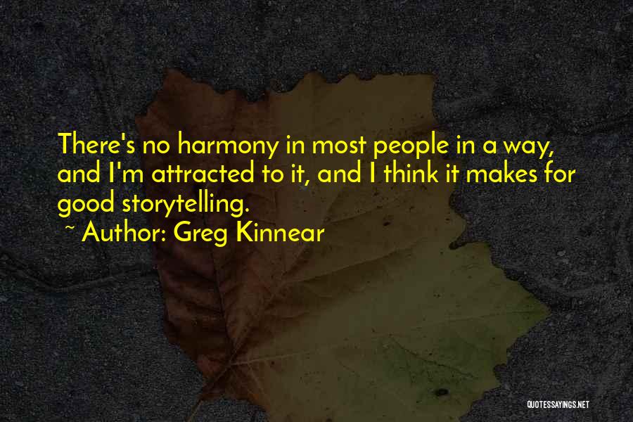 Greg Kinnear Quotes: There's No Harmony In Most People In A Way, And I'm Attracted To It, And I Think It Makes For