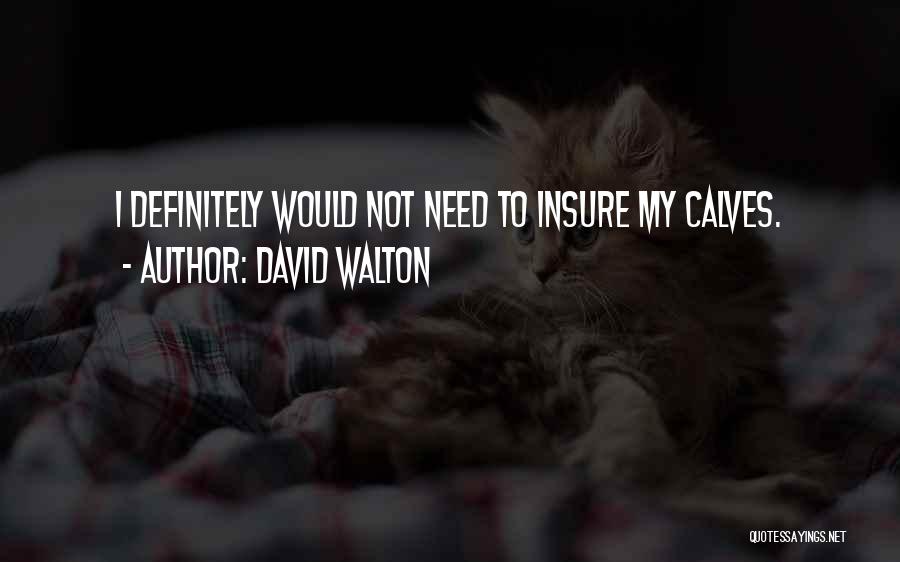David Walton Quotes: I Definitely Would Not Need To Insure My Calves.
