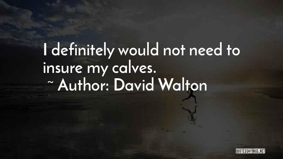 David Walton Quotes: I Definitely Would Not Need To Insure My Calves.