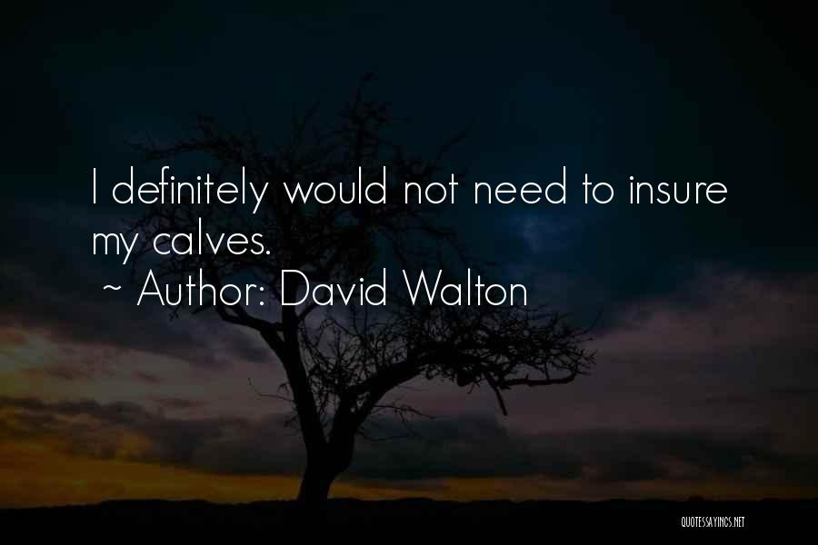 David Walton Quotes: I Definitely Would Not Need To Insure My Calves.