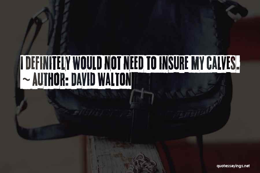 David Walton Quotes: I Definitely Would Not Need To Insure My Calves.