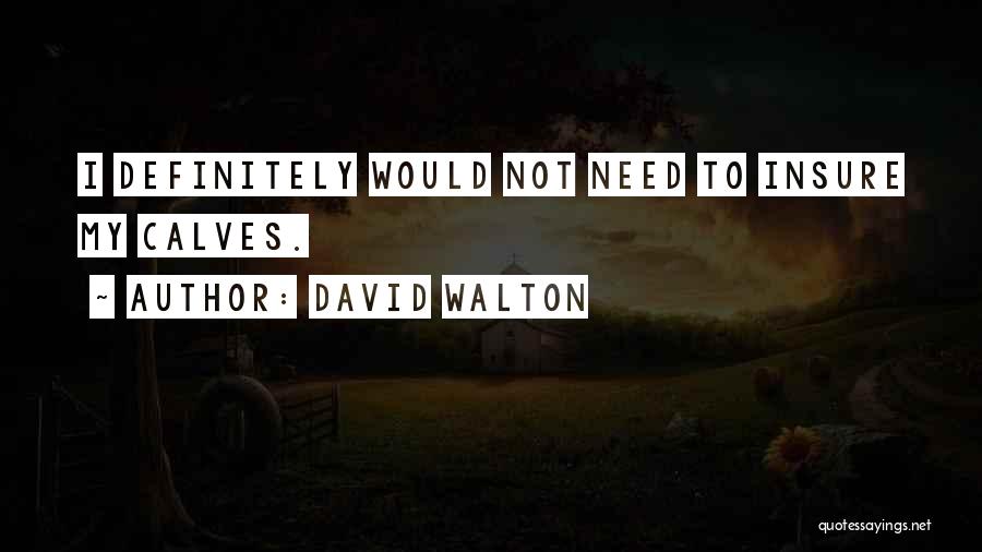 David Walton Quotes: I Definitely Would Not Need To Insure My Calves.