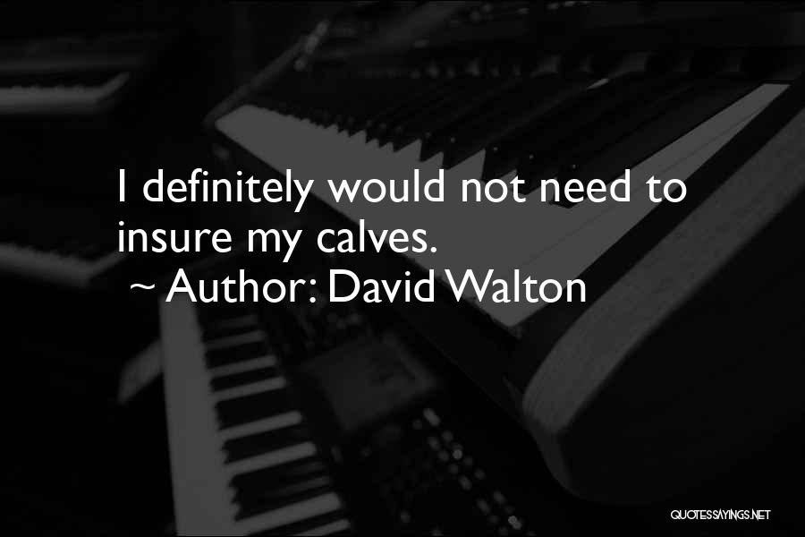 David Walton Quotes: I Definitely Would Not Need To Insure My Calves.