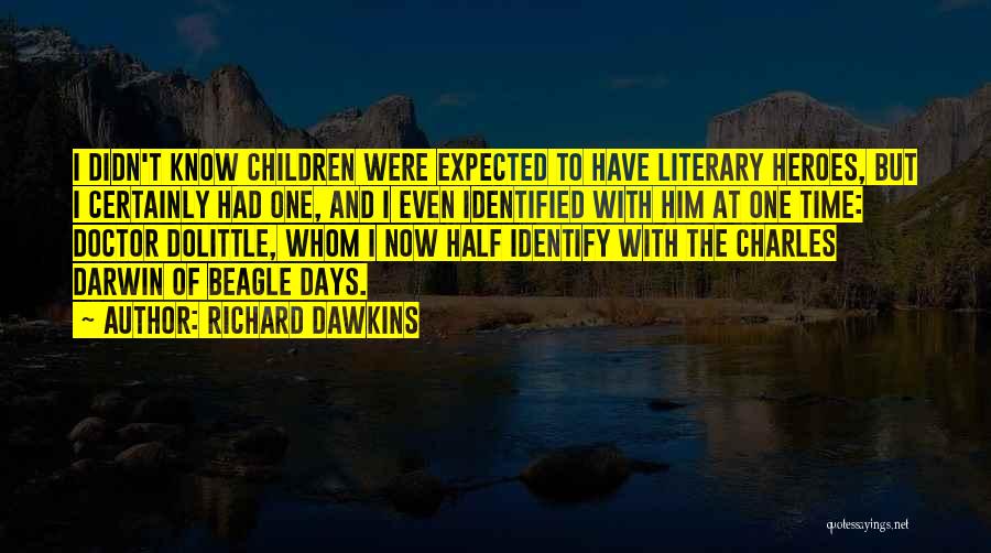 Richard Dawkins Quotes: I Didn't Know Children Were Expected To Have Literary Heroes, But I Certainly Had One, And I Even Identified With