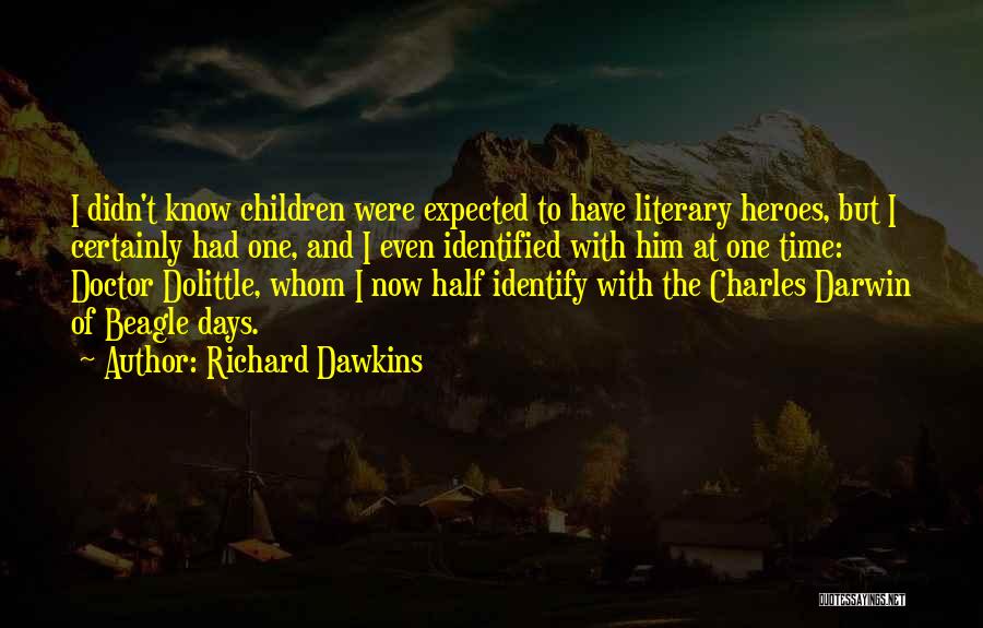 Richard Dawkins Quotes: I Didn't Know Children Were Expected To Have Literary Heroes, But I Certainly Had One, And I Even Identified With