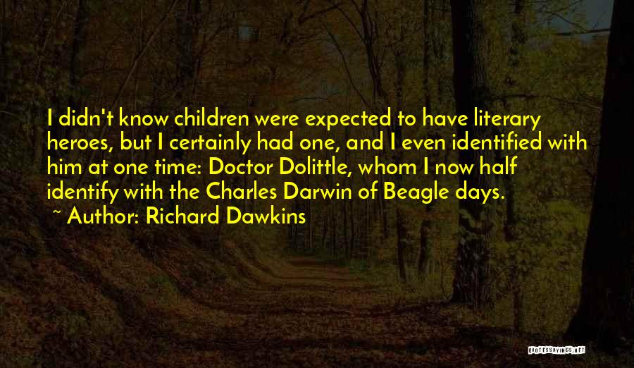Richard Dawkins Quotes: I Didn't Know Children Were Expected To Have Literary Heroes, But I Certainly Had One, And I Even Identified With