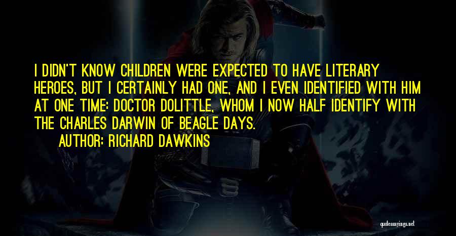 Richard Dawkins Quotes: I Didn't Know Children Were Expected To Have Literary Heroes, But I Certainly Had One, And I Even Identified With