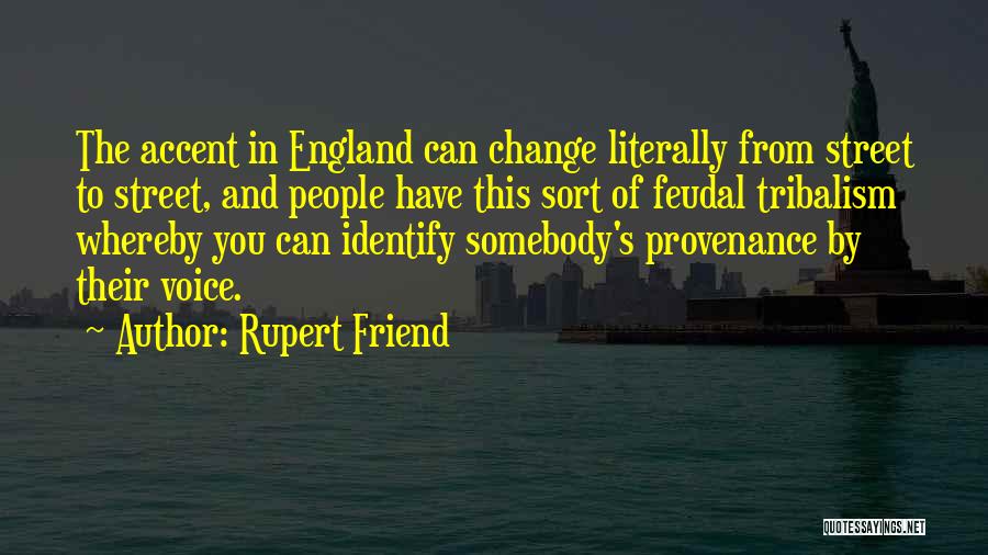 Rupert Friend Quotes: The Accent In England Can Change Literally From Street To Street, And People Have This Sort Of Feudal Tribalism Whereby