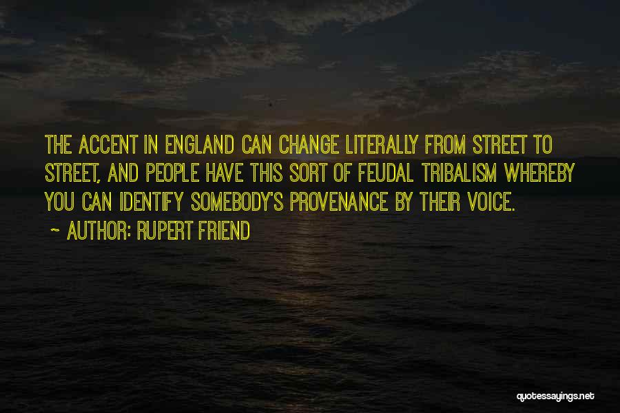 Rupert Friend Quotes: The Accent In England Can Change Literally From Street To Street, And People Have This Sort Of Feudal Tribalism Whereby