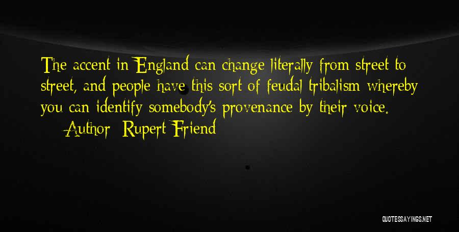 Rupert Friend Quotes: The Accent In England Can Change Literally From Street To Street, And People Have This Sort Of Feudal Tribalism Whereby